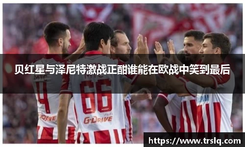 贝红星与泽尼特激战正酣谁能在欧战中笑到最后