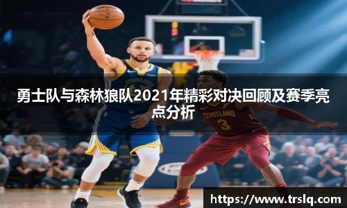 勇士队与森林狼队2021年精彩对决回顾及赛季亮点分析